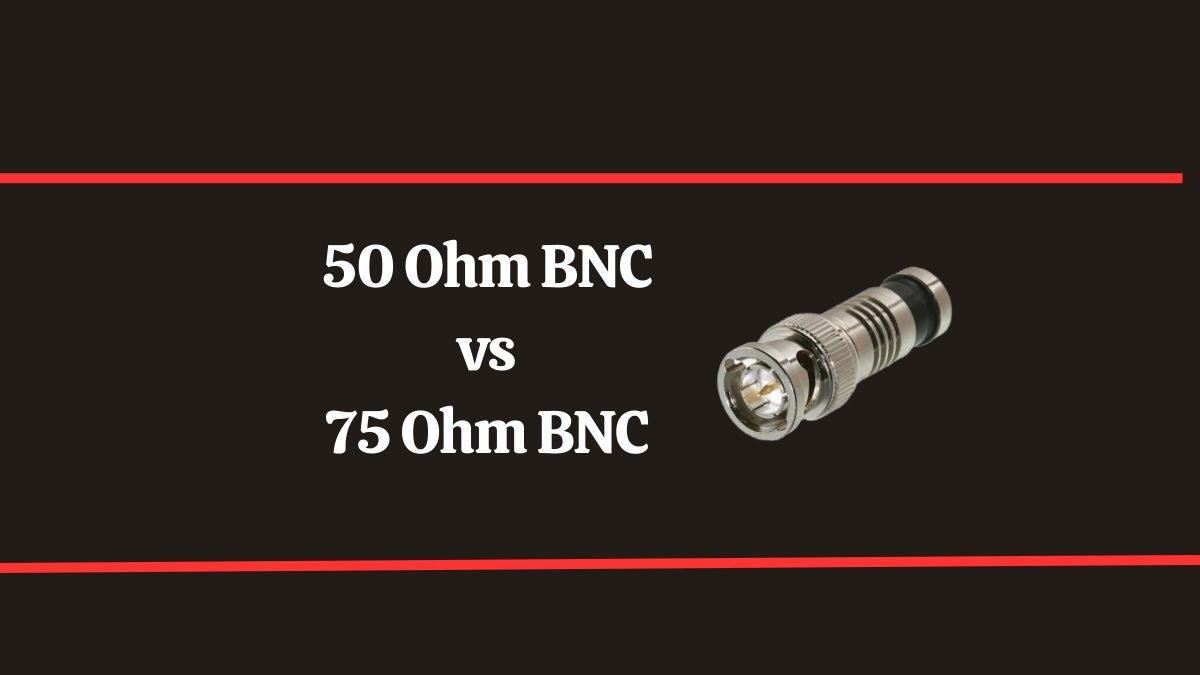 50 Ohm BNC vs 75 Ohm BNC: Understanding the Critical Differences for Professional Applications